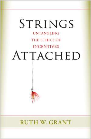 Strings Attached – Untangling the Ethics of Incentives de Ruth W. Grant