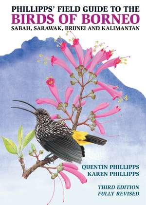 Phillipps' Field Guide to the Birds of Borneo: Sabah, Sarawak, Brunei, and Kalimantan, Fully Revised Third Edition de Quentin Phillipps