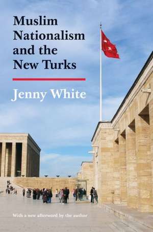 Muslim Nationalism and the New Turks – Updated Edition de Jenny White