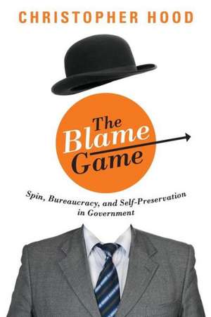 The Blame Game – Spin, Bureaucracy, and Self–Preservation in Government de Christopher Hood