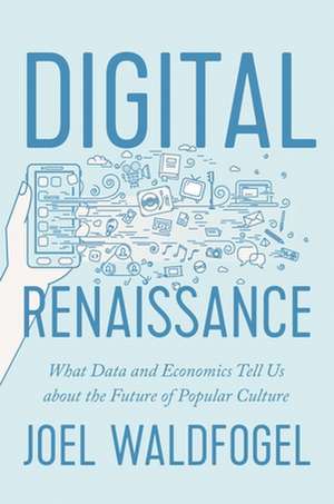 Digital Renaissance – What Data and Economics Tell Us about the Future of Popular Culture de Joel Waldfogel