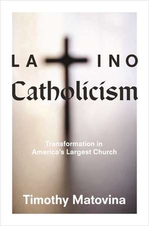 Latino Catholicism de Timothy Matovina