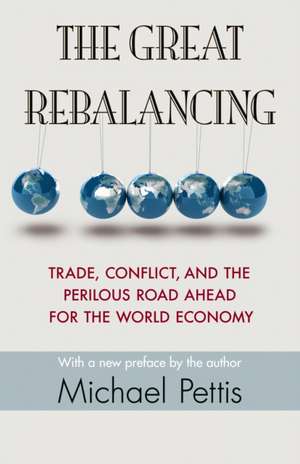 The Great Rebalancing – Trade, Conflict, and the Perilous Road Ahead for the World Economy – Updated Edition de Michael Pettis