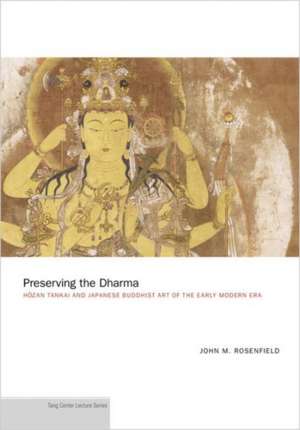 Preserving the Dharma – H′zan Tankai and Japanese Japanese Buddhist Art of the Early Modern Era de John M. Rosenfield