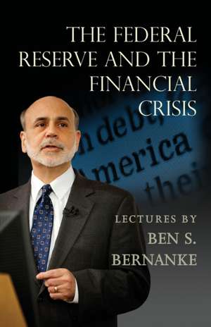 Federal Reserve and the Financial Crisis de Ben S. Bernanke