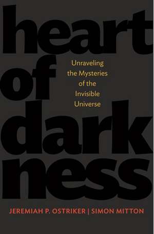 Heart of Darkness – Unraveling the Mysteries of the Invisible Universe de Jeremiah P. Ostriker