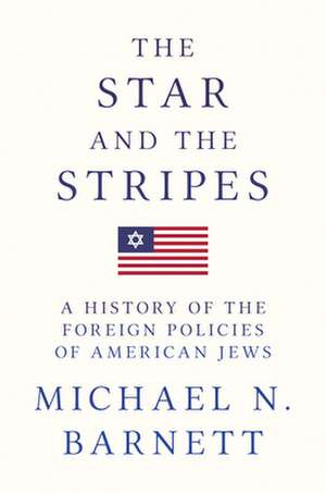 The Star and the Stripes – A History of the Foreign Policies of American Jews de Michael N. Barnett