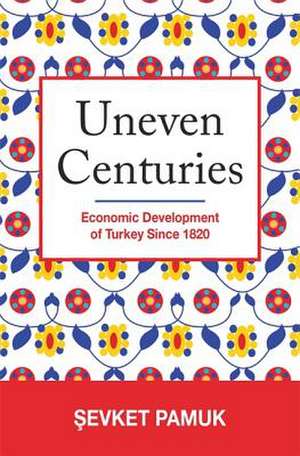 Uneven Centuries – Economic Development of Turkey since 1820 de Evket Pamuk