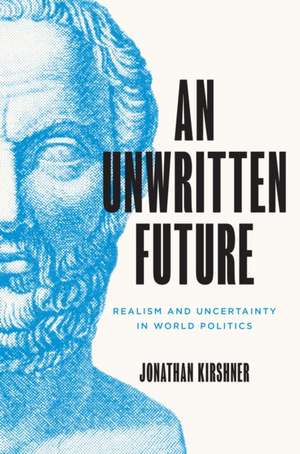 An Unwritten Future – Realism and Uncertainty in World Politics de Jonathan Kirshner