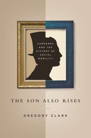 The Son Also Rises – Surnames and the History of Social Mobility de Gregory Clark