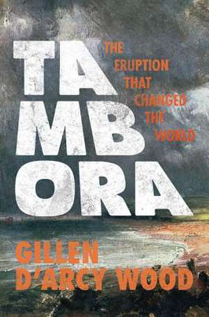 Tambora – The Eruption That Changed the World de Gillen Wood