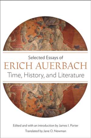 Time, History, and Literature – Selected Essays of Erich Auerbach de Erich Auerbach