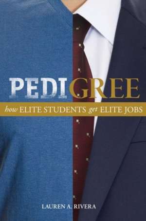 Pedigree – How Elite Students Get Elite Jobs de Lauren A. Rivera