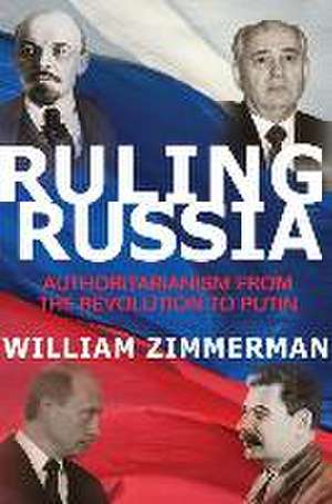 Ruling Russia – Authoritarianism from the Revolution to Putin de William Zimmerman