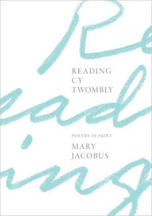 Reading Cy Twombly – Poetry in Paint de Mary Jacobus