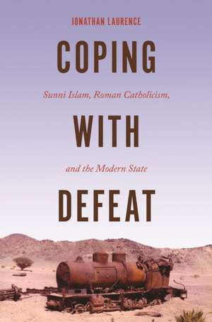 Coping with Defeat – Sunni Islam, Roman Catholicism, and the Modern State de Jonathan Laurence