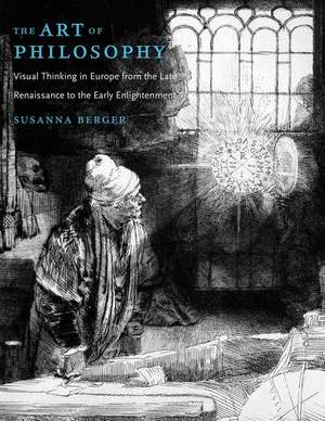 The Art of Philosophy – for the Late Renaissance Renaissance to the Early Enlightenment de Susanna Berger