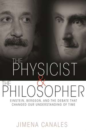 The Physicist and the Philosopher – Einstein, Bergson, and the Debate That Changed Our Understanding of Time de Jimena Canales