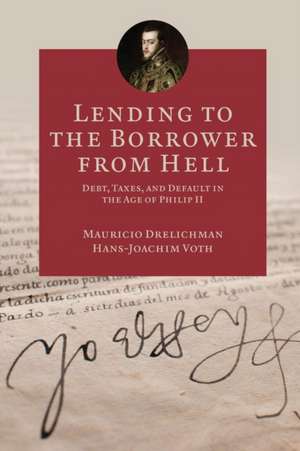 Lending to the Borrower from Hell – Debt, Taxes, and Default in the Age of Philip II de Mauricio Drelichman