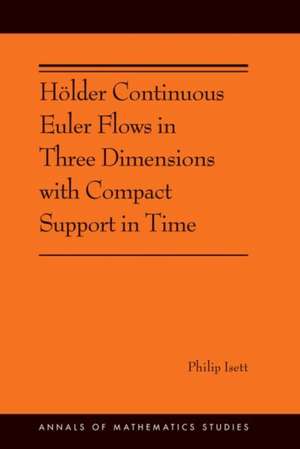 Hölder Continuous Euler Flows in Three Dimensions with Compact Support in Time de Philip Isett