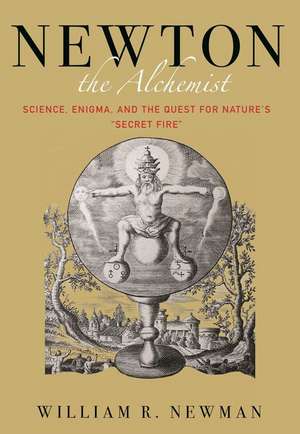 Newton the Alchemist – Science, Enigma, and the Quest for Nature`s "Secret Fire" de William Newman