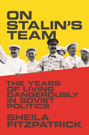 On Stalin`s Team – The Years of Living Dangerously in Soviet Politics de Sheila Fitzpatrick