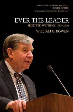 Ever the Leader – Selected Writings, 1995–2016 de William G. Bowen