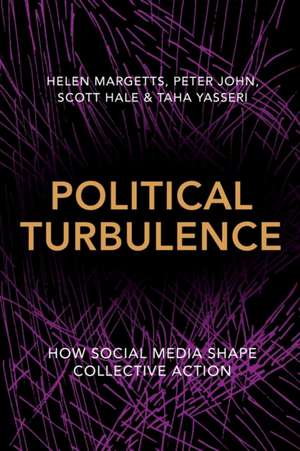 Political Turbulence – How Social Media Shape Collective Action de Helen Margetts