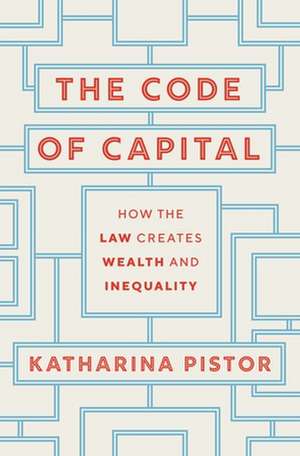 The Code of Capital – How the Law Creates Wealth and Inequality de Katharina Pistor