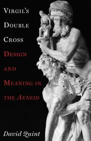 Virgil`s Double Cross – Design and Meaning in the Aeneid de David Quint