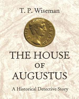 The House of Augustus – A Historical Detective Story de T. P. Wiseman