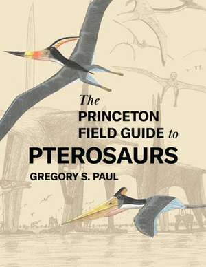 The Princeton Field Guide to Pterosaurs de Gregory S. Paul