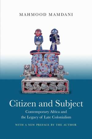 Citizen and Subject – Contemporary Africa and the Legacy of Late Colonialism de Mahmood Mamdani