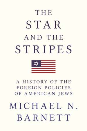 The Star and the Stripes – A History of the Foreign Policies of American Jews de Michael N. Barnett