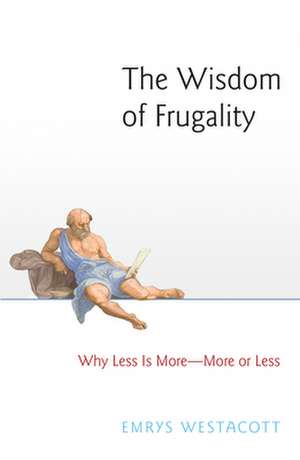 The Wisdom of Frugality – Why Less Is More – More or Less de Emrys Westacott