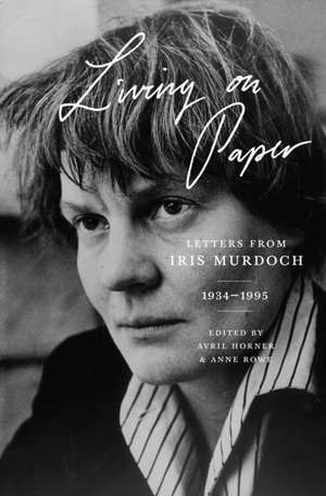 Living on Paper – Letters from Iris Murdoch, 1934–1995 de Iris Murdoch