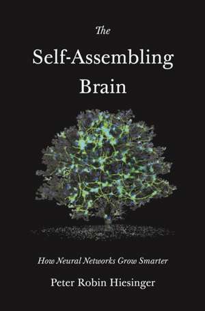 The Self–Assembling Brain – How Neural Networks Grow Smarter de Peter Robin Hiesinger