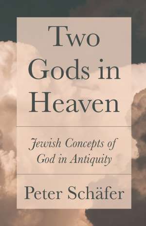 Two Gods in Heaven – Jewish Concepts of God in Antiquity de Peter Schäfer