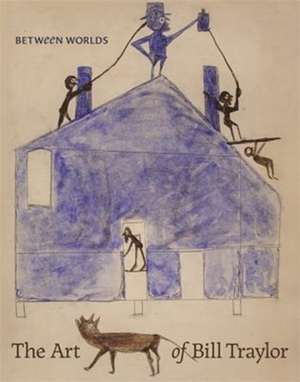 Between Worlds – The Art of Bill Traylor de Leslie Umberger