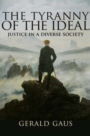 The Tyranny of the Ideal – Justice in a Diverse Society de Gerald Gaus