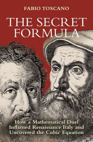 The Secret Formula – How a Mathematical Duel Inflamed Renaissance Italy and Uncovered the Cubic Equation de Fabio Toscano