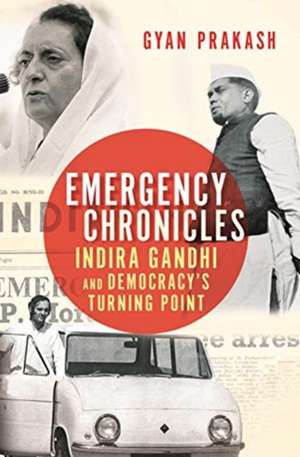 Emergency Chronicles – Indira Gandhi and Democracy`s Turning Point de Gyan Prakash