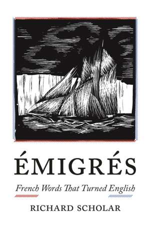 Émigrés – French Words That Turned English de Richard Scholar