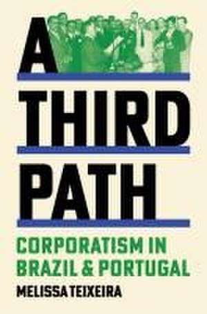 A Third Path – Corporatism in Brazil and Portugal de Melissa Teixeira