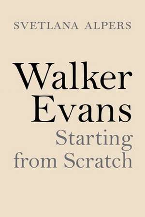 Walker Evans – Starting from Scratch de Svetlana Alpers