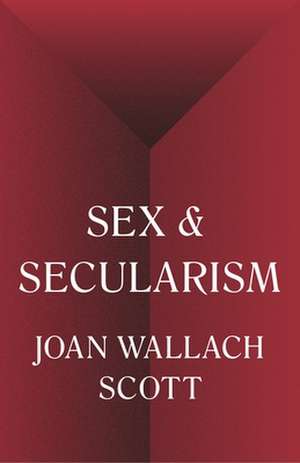 Sex and Secularism de Joan Wallach Scott