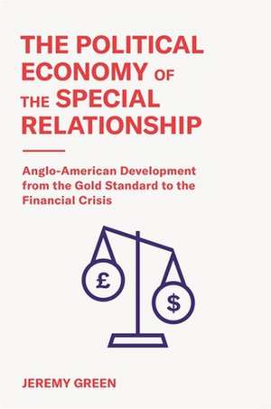 The Political Economy of the Special Relationshi – Anglo–American Development from the Gold Standard to the Financial Crisis de Jeremy Green