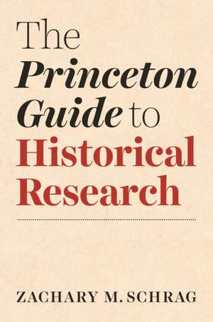 The Princeton Guide to Historical Research de Zachary Schrag