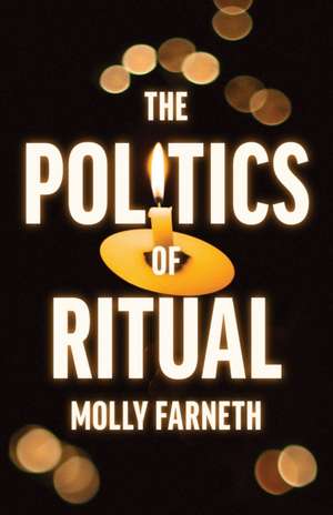 The Politics of Ritual de Molly Farneth