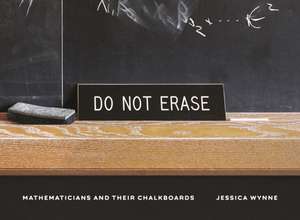 Do Not Erase – Mathematicians and Their Chalkboards de Jessica Wynne